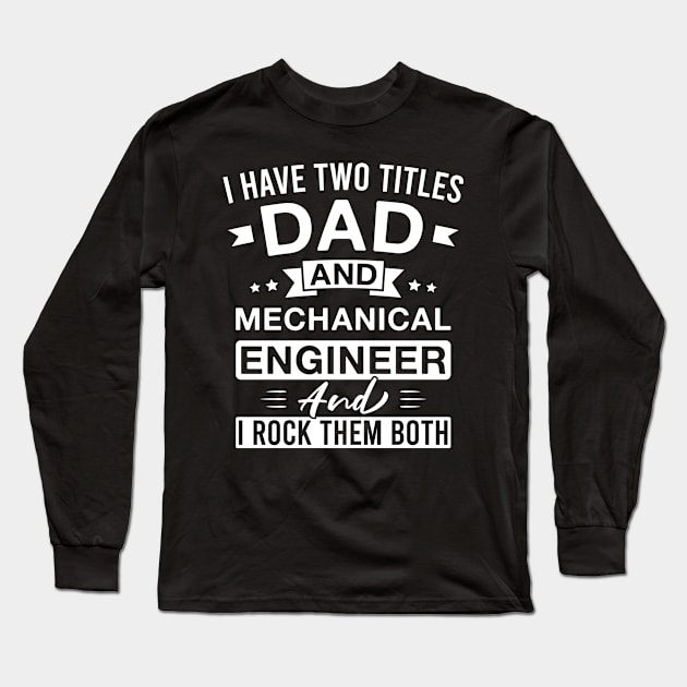 I Have Two Titles Dad and Mechanical Engineer and I Rock Them Both - Mechanical Engineers Father's Day Long Sleeve T-Shirt by FOZClothing